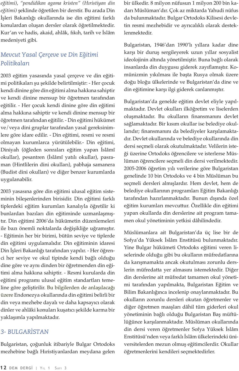 Mevcut Yasal Çerçeve ve Din Eğitimi Politikaları 2003 eğitim yasasında yasal çerçeve ve din eğitimi politikaları şu şekilde belirtilmiştir: - Her çocuk kendi dinine göre din eğitimi alma hakkına