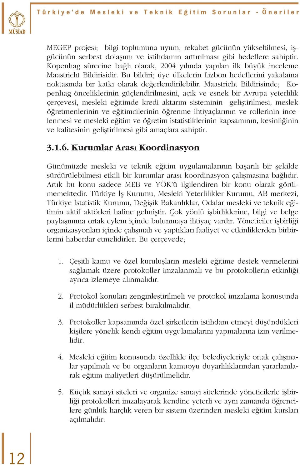 Maastricht Bildirisinde; Kopenhag önceliklerinin güçlendirilmesini, açık ve esnek bir Avrupa yeterlilik çerçevesi, mesleki eğitimde kredi aktarım sisteminin geliştirilmesi, meslek öğretmenlerinin ve