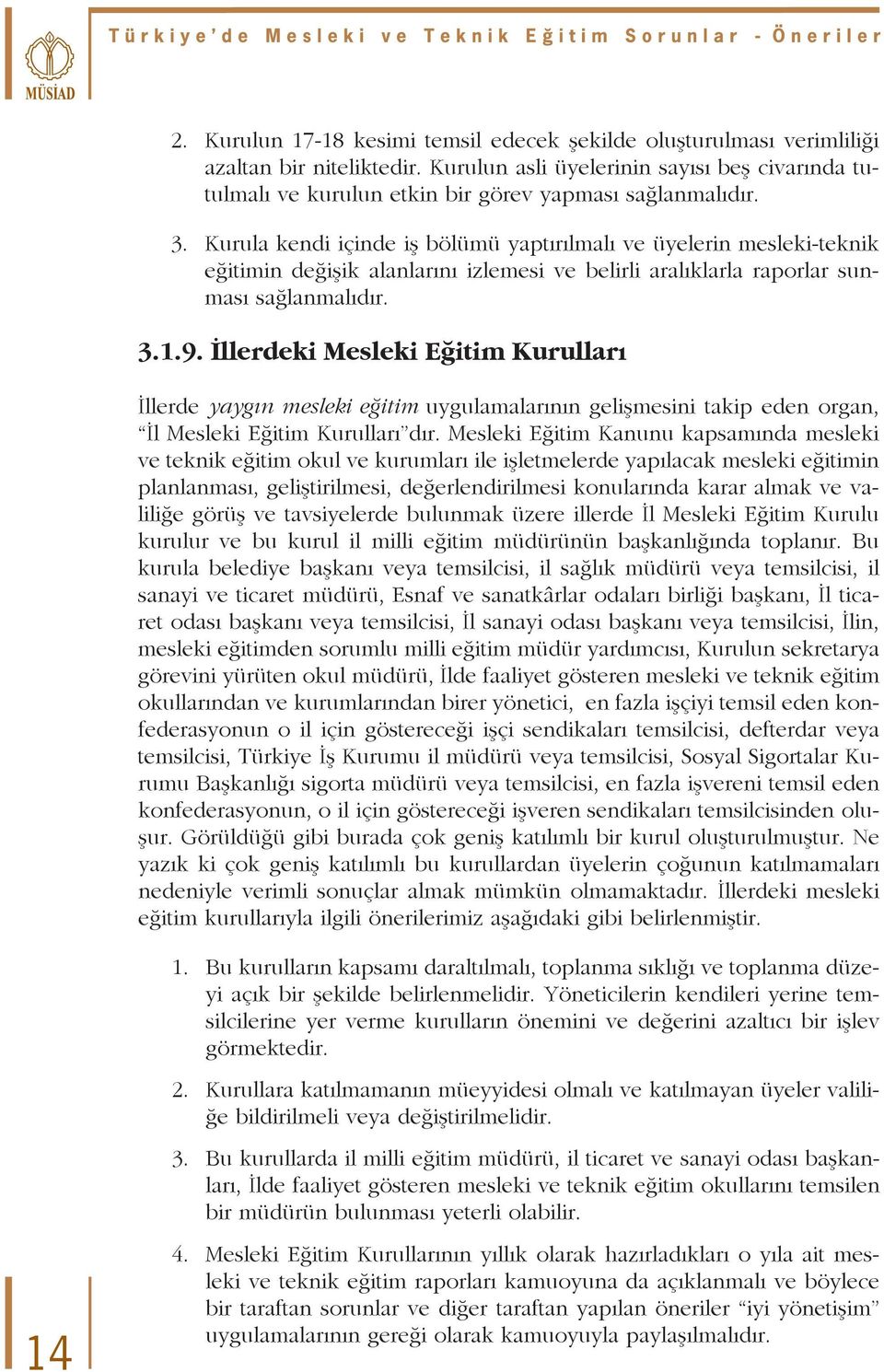 Kurula kendi içinde iş bölümü yaptırılmalı ve üyelerin mesleki-teknik eğitimin değişik alanlarını izlemesi ve belirli aralıklarla raporlar sunması sağlanmalıdır. 3.1.9.