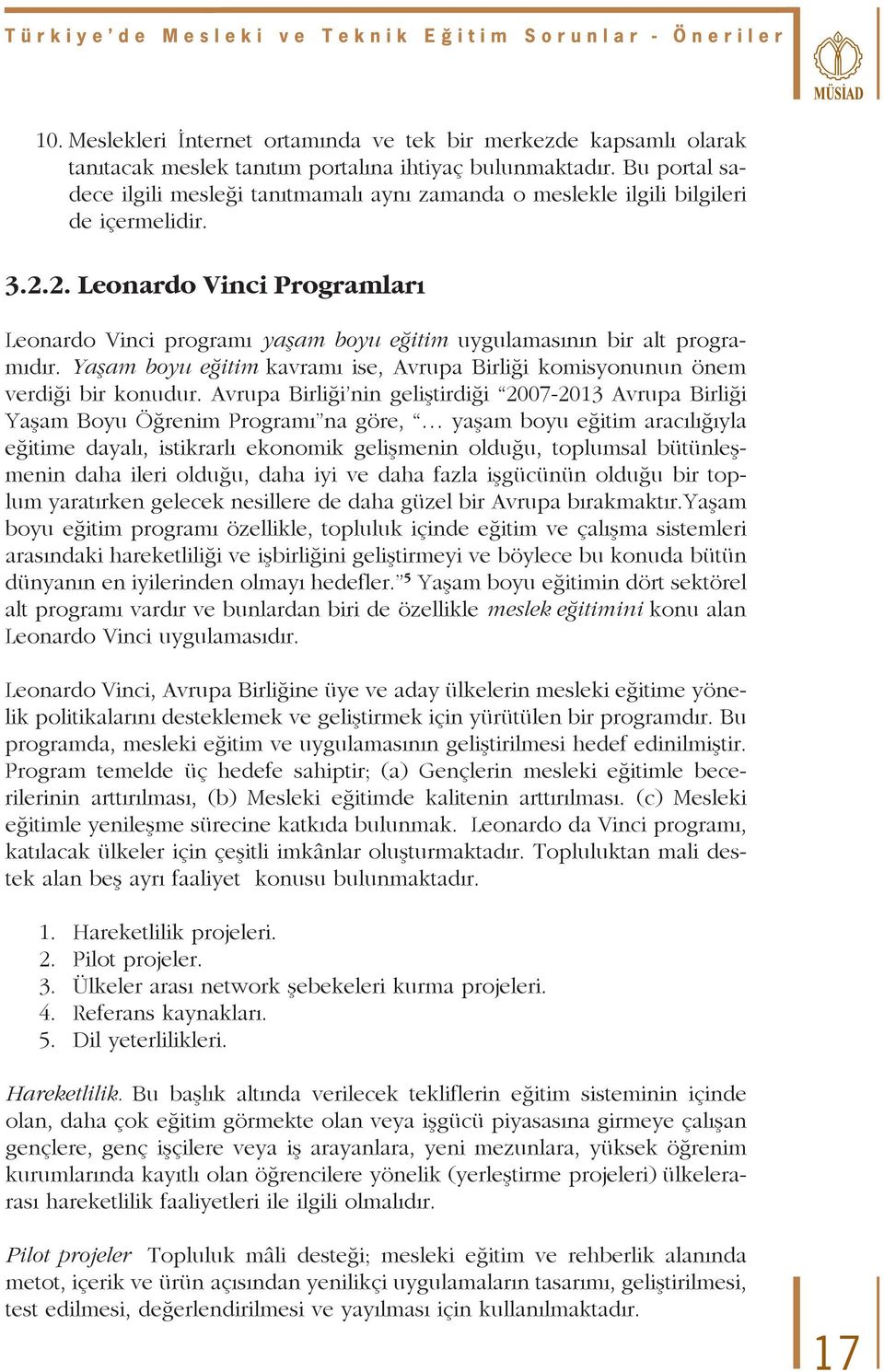 2. Leonardo Vinci Programları Leonardo Vinci programı yaşam boyu eğitim uygulamasının bir alt programıdır. Yaşam boyu eğitim kavramı ise, Avrupa Birliği komisyonunun önem verdiği bir konudur.