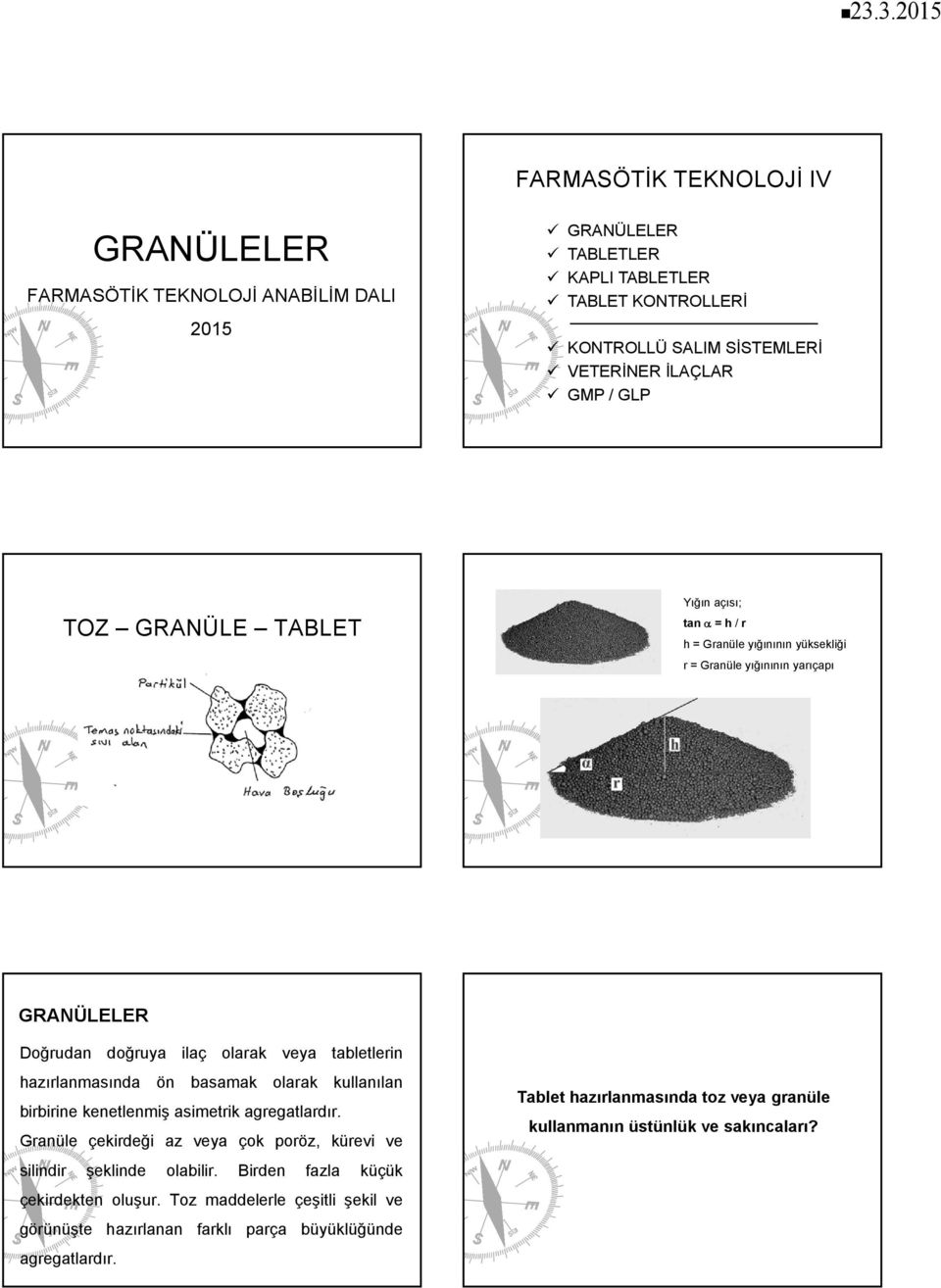 hazırlanmasında ön basamak olarak kullanılan birbirine kenetlenmiş asimetrik agregatlardır. Granüle çekirdeği az veya çok poröz, kürevi ve silindir şeklinde olabilir.