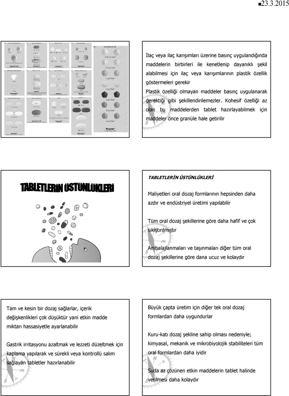 Kohesif özelliği az olan bu maddelerden tablet hazırlayabilmek için maddeler önce granüle hale getirilir TABLETLERİN ÜSTÜNLÜKLERİ Maliyetleri oral dozaj formlarının hepsinden daha azdır ve