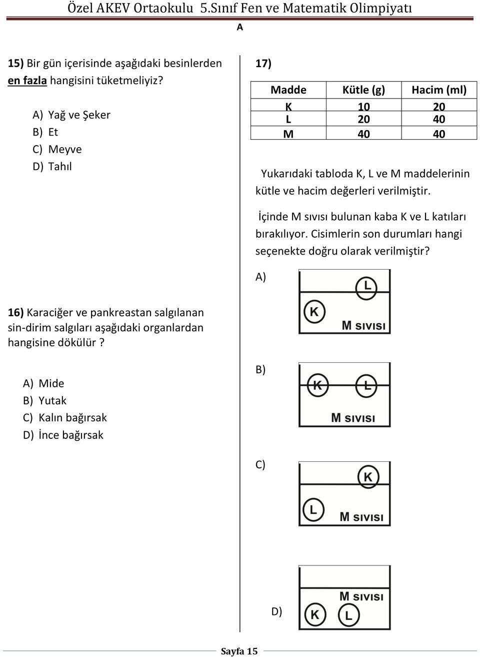 değerleri verilmiştir. İçinde M sıvısı bulunan kaba K ve L katıları bırakılıyor. Cisimlerin son durumları hangi seçenekte doğru olarak verilmiştir?