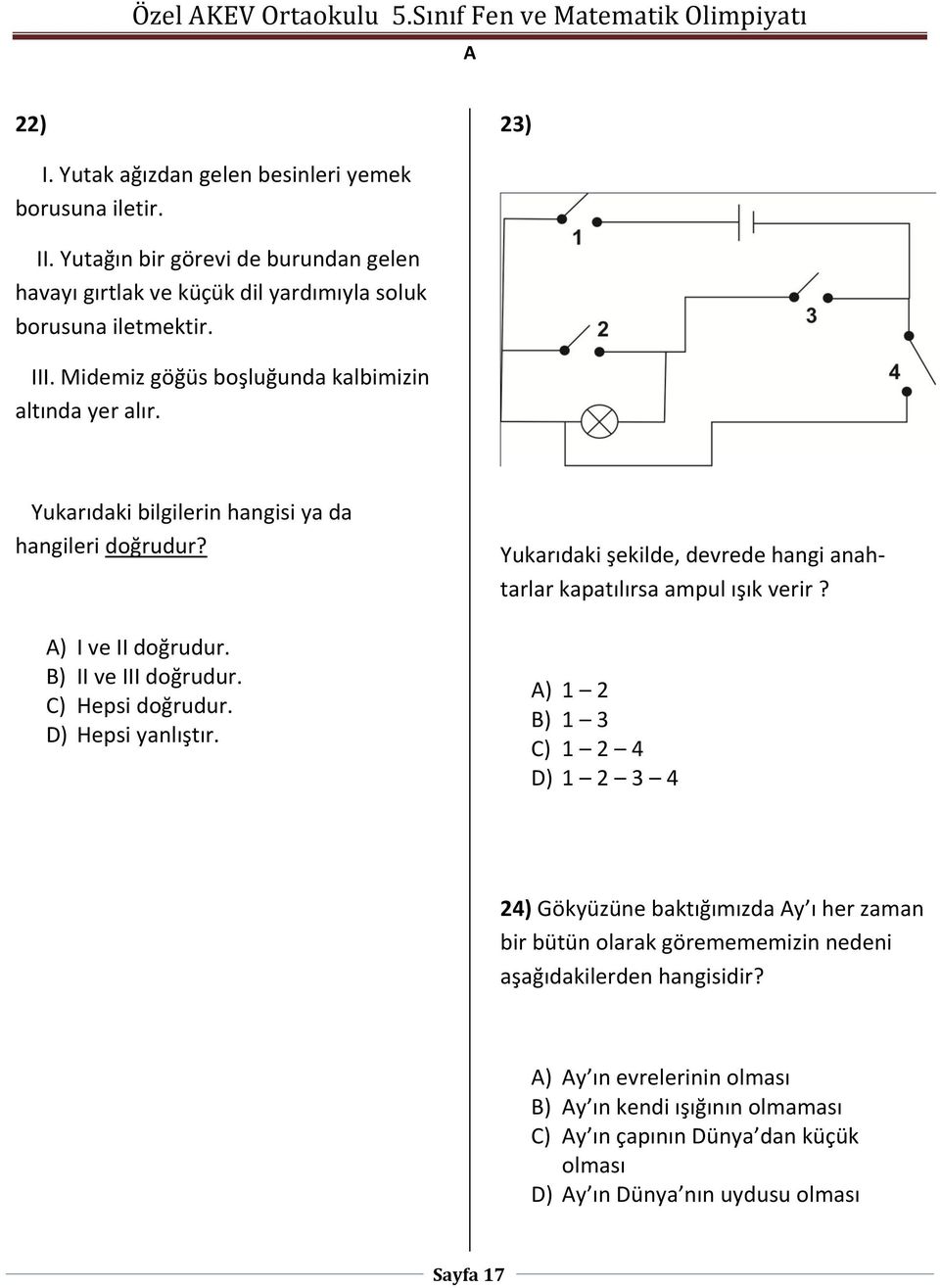 Yukarıdaki bilgilerin hangisi ya da hangileri doğrudur? ) I ve II doğrudur. B) II ve III doğrudur. C) Hepsi doğrudur. D) Hepsi yanlıştır.