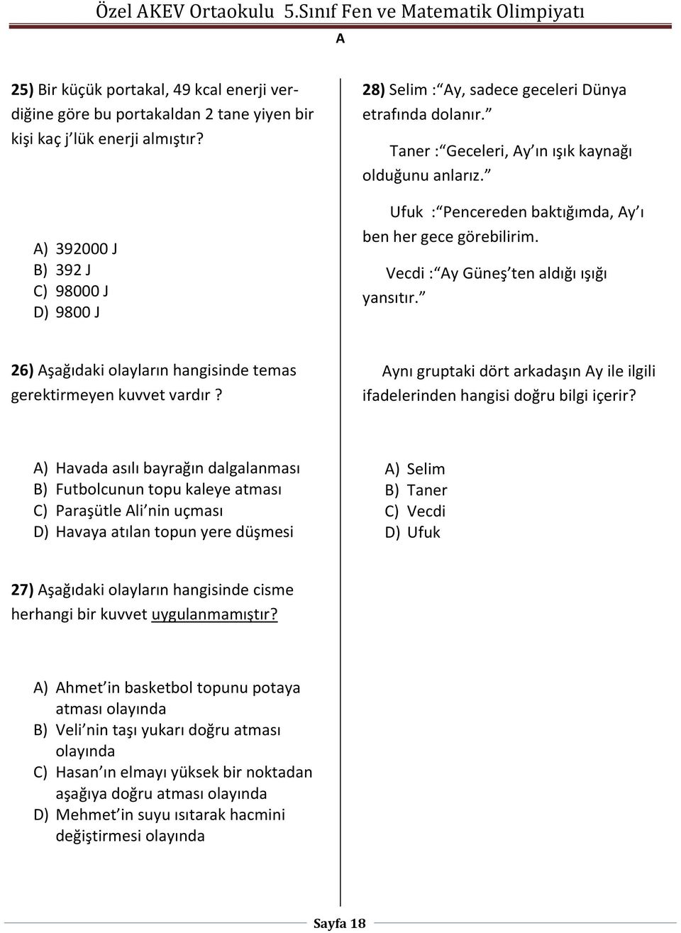 Ufuk : Pencereden baktığımda, y ı ben her gece görebilirim. Vecdi : y Güneş ten aldığı ışığı yansıtır. 26) şağıdaki olayların hangisinde temas gerektirmeyen kuvvet vardır?