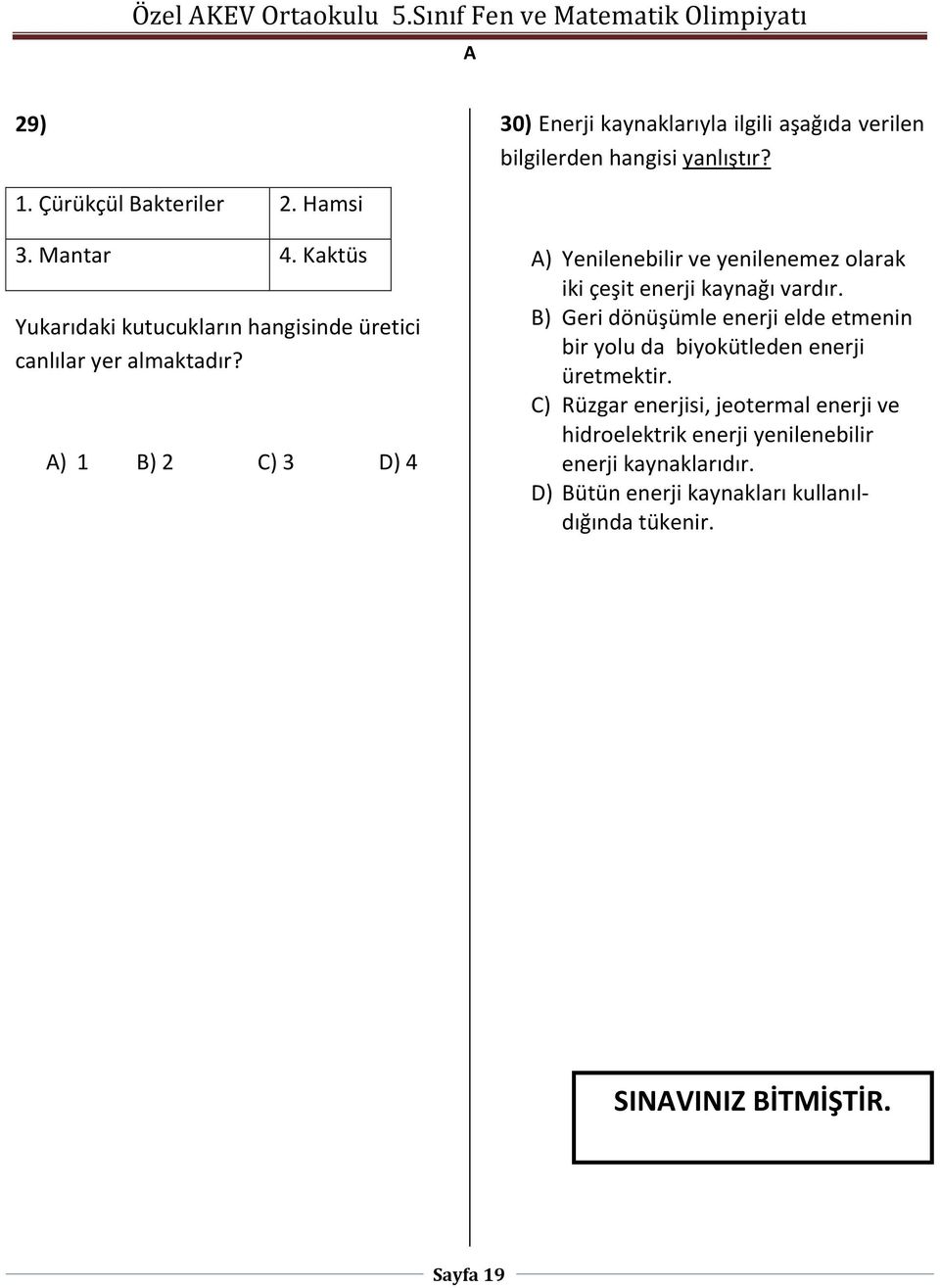 ) 1 B) 2 C) 3 D) 4 ) Yenilenebilir ve yenilenemez olarak iki çeşit enerji kaynağı vardır.