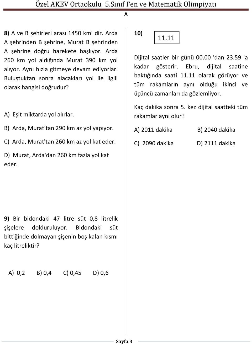 B) rda, Murat'tan 290 km az yol yapıyor. C) rda, Murat'tan 260 km az yol kat eder. D) Murat, rda'dan 260 km fazla yol kat eder. 10) 11.11 Dijital saatler bir günü 00.00 'dan 23.59 'a kadar gösterir.