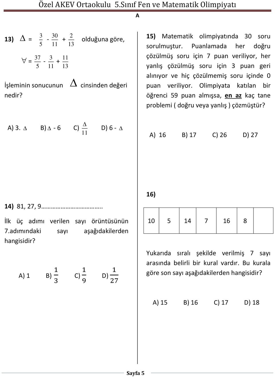 Puanlamada her doğru çözülmüş soru için 7 puan veriliyor, her yanlış çözülmüş soru için 3 puan geri alınıyor ve hiç çözülmemiş soru içinde 0 puan veriliyor.