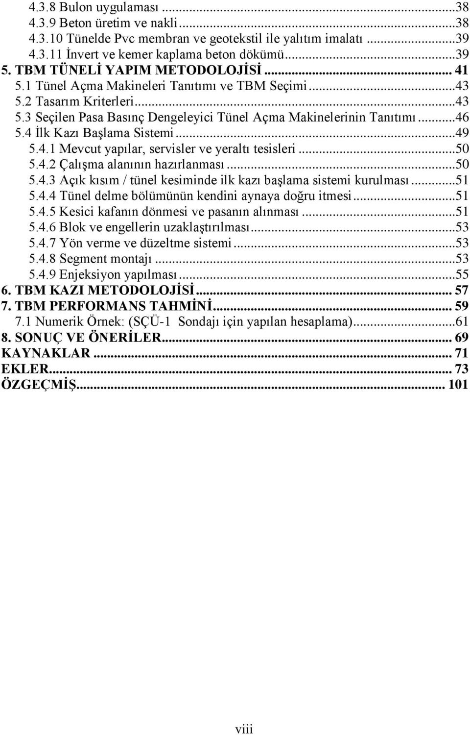 4 İlk Kazı Başlama Sistemi...49 5.4.1 Mevcut yapılar, servisler ve yeraltı tesisleri...50 5.4.2 Çalışma alanının hazırlanması...50 5.4.3 Açık kısım / tünel kesiminde ilk kazı başlama sistemi kurulması.