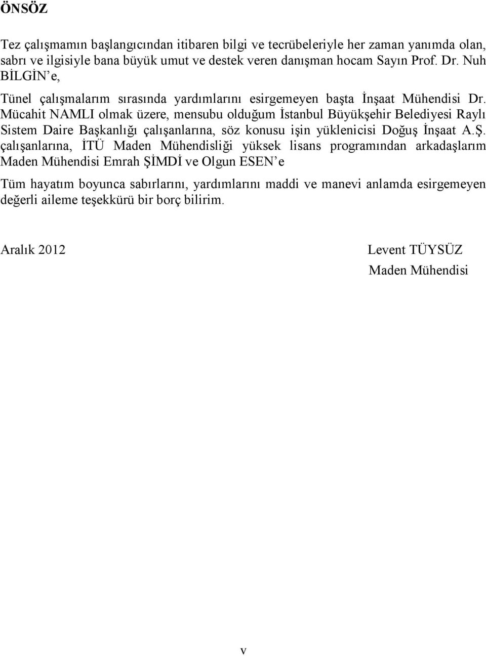 Mücahit NAMLI olmak üzere, mensubu olduğum İstanbul Büyükşehir Belediyesi Raylı Sistem Daire Başkanlığı çalışanlarına, söz konusu işin yüklenicisi Doğuş İnşaat A.Ş.