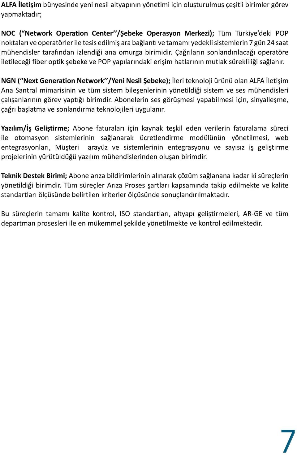 Çağrıların sonlandırılacağı operatöre iletileceği fiber optik şebeke ve POP yapılarındaki erişim hatlarının mutlak sürekliliği sağlanır.