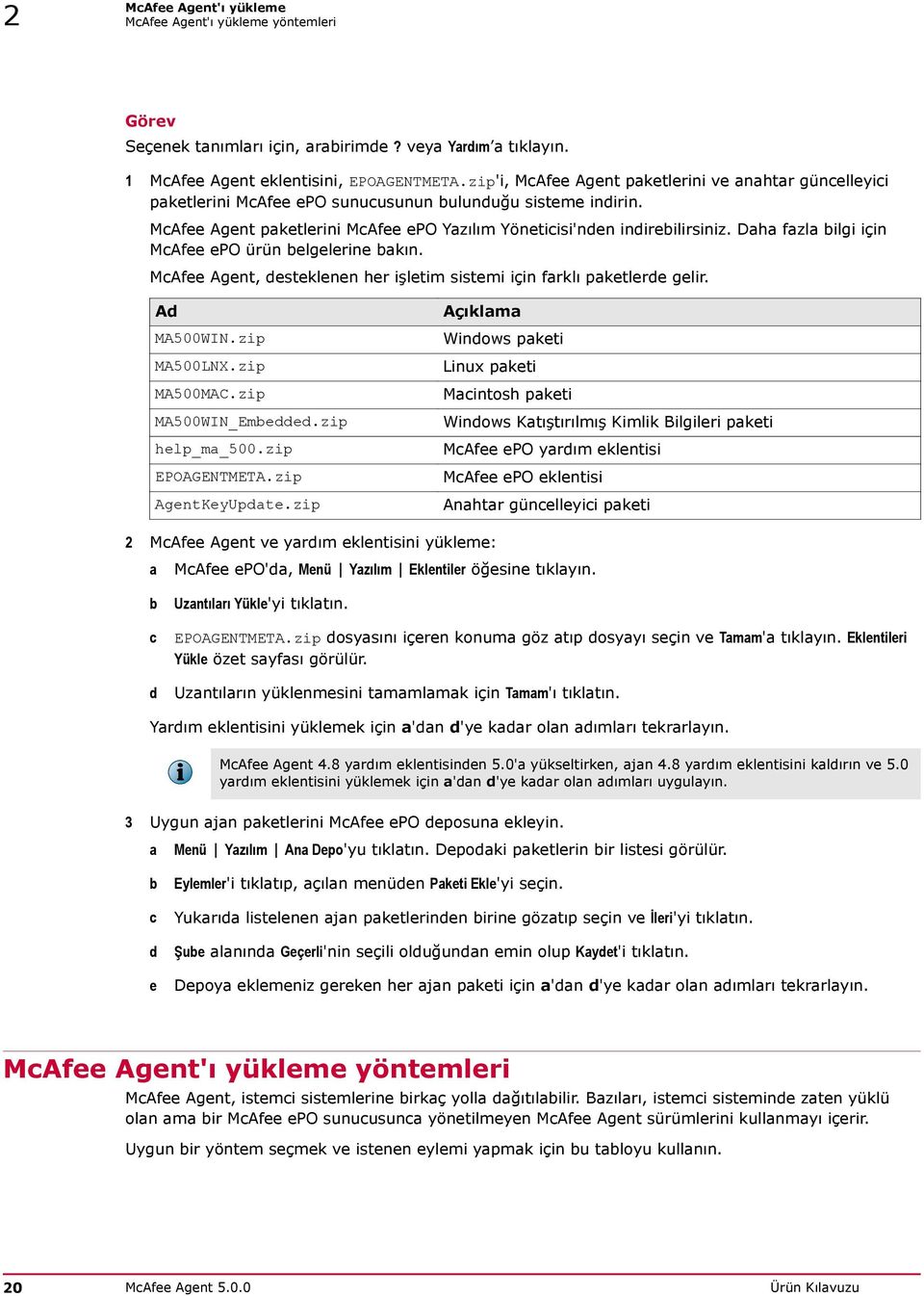 Daha fazla bilgi için McAfee epo ürün belgelerine bakın. McAfee Agent, desteklenen her işletim sistemi için farklı paketlerde gelir. Ad MA500WIN.zip MA500LNX.zip MA500MAC.zip MA500WIN_Embedded.