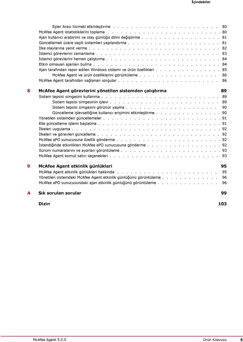 ........................... 83 İstemci görevlerini hemen çalıştırma.......................... 84 Etkin olmayan ajanları bulma............................. 84 Ajan tarafından rapor edilen Windows sistemi ve ürün özellikleri.