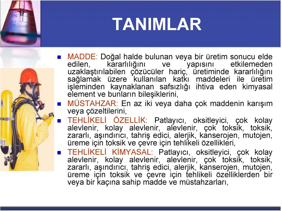 ÖZELLİK: Patlayıcı, oksitleyici, çok kolay alevlenir, kolay alevlenir, alevlenir, çok toksik, toksik, zararlı, aşındırıcı, tahriş edici, alerjik, kanserojen, mutojen, üreme için toksik ve çevre için