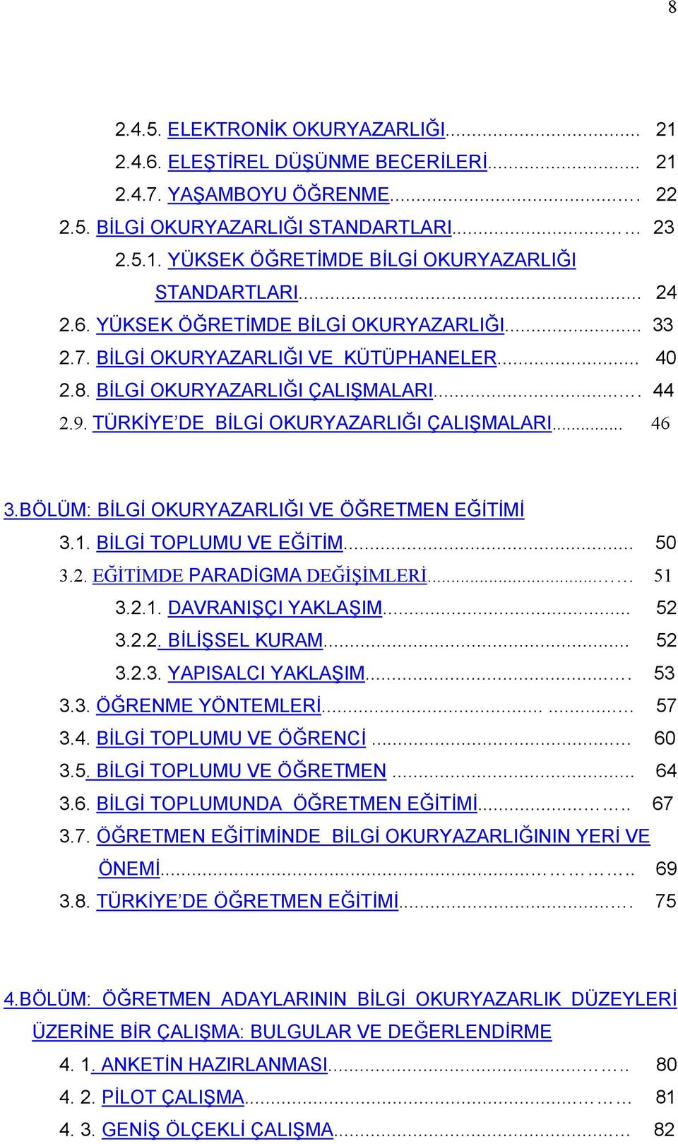 BÖLÜM: BİLGİ OKURYAZARLIĞI VE ÖĞRETMEN EĞİTİMİ 3.1. BİLGİ TOPLUMU VE EĞİTİM... 50 3.2. EĞİTİMDE PARADİGMA DEĞİŞİMLERİ... 51 3.2.1. DAVRANIŞÇI YAKLAŞIM... 52 3.2.2. BİLİŞSEL KURAM... 52 3.2.3. YAPISALCI YAKLAŞIM.