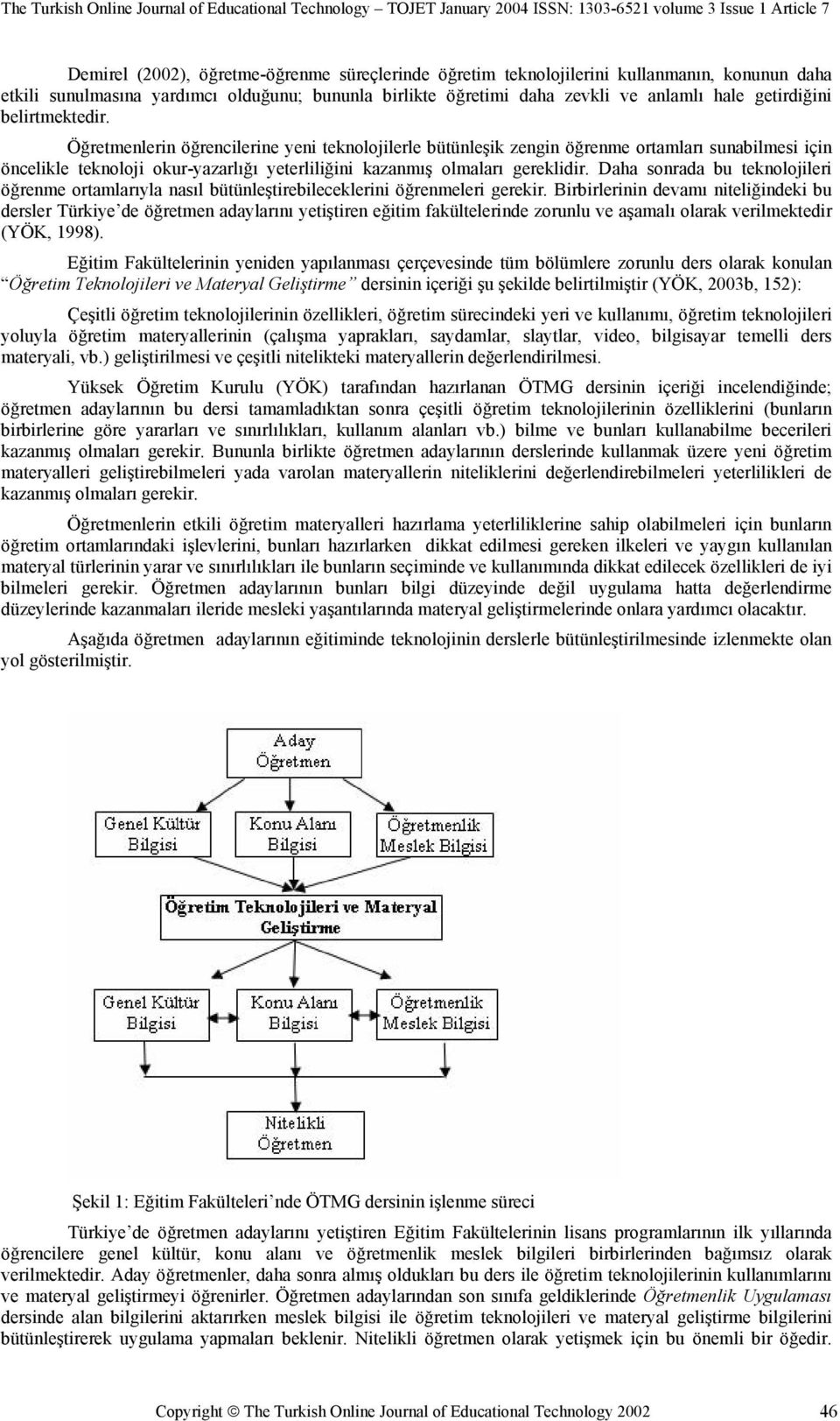 Daha sonrada bu teknolojileri öğrenme ortamlarıyla nasıl bütünleştirebileceklerini öğrenmeleri gerekir.