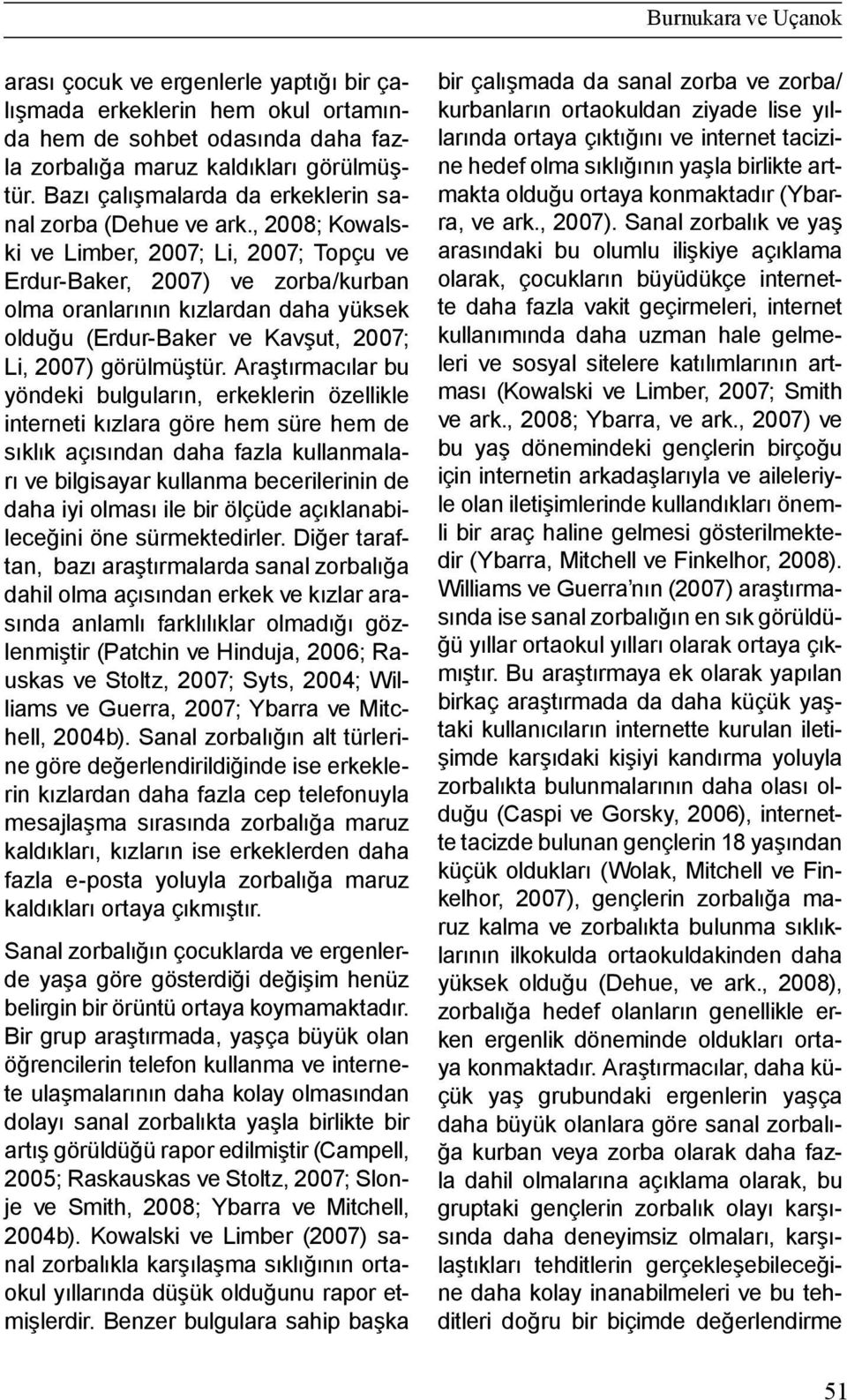 , 2008; Kowalski ve Limber, 2007; Li, 2007; Topçu ve Erdur-Baker, 2007) ve zorba/kurban olma oranlarının kızlardan daha yüksek olduğu (Erdur-Baker ve Kavşut, 2007; Li, 2007) görülmüştür.