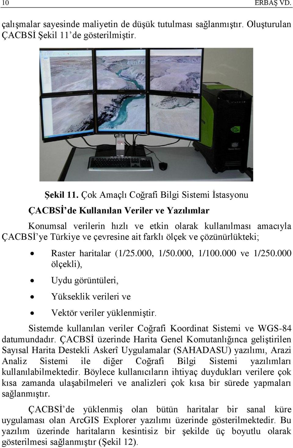 Çok Amaçlı Coğrafi Bilgi Sistemi İstasyonu ÇACBSİ de Kullanılan Veriler ve Yazılımlar Konumsal verilerin hızlı ve etkin olarak kullanılması amacıyla ÇACBSİ ye Türkiye ve çevresine ait farklı ölçek ve