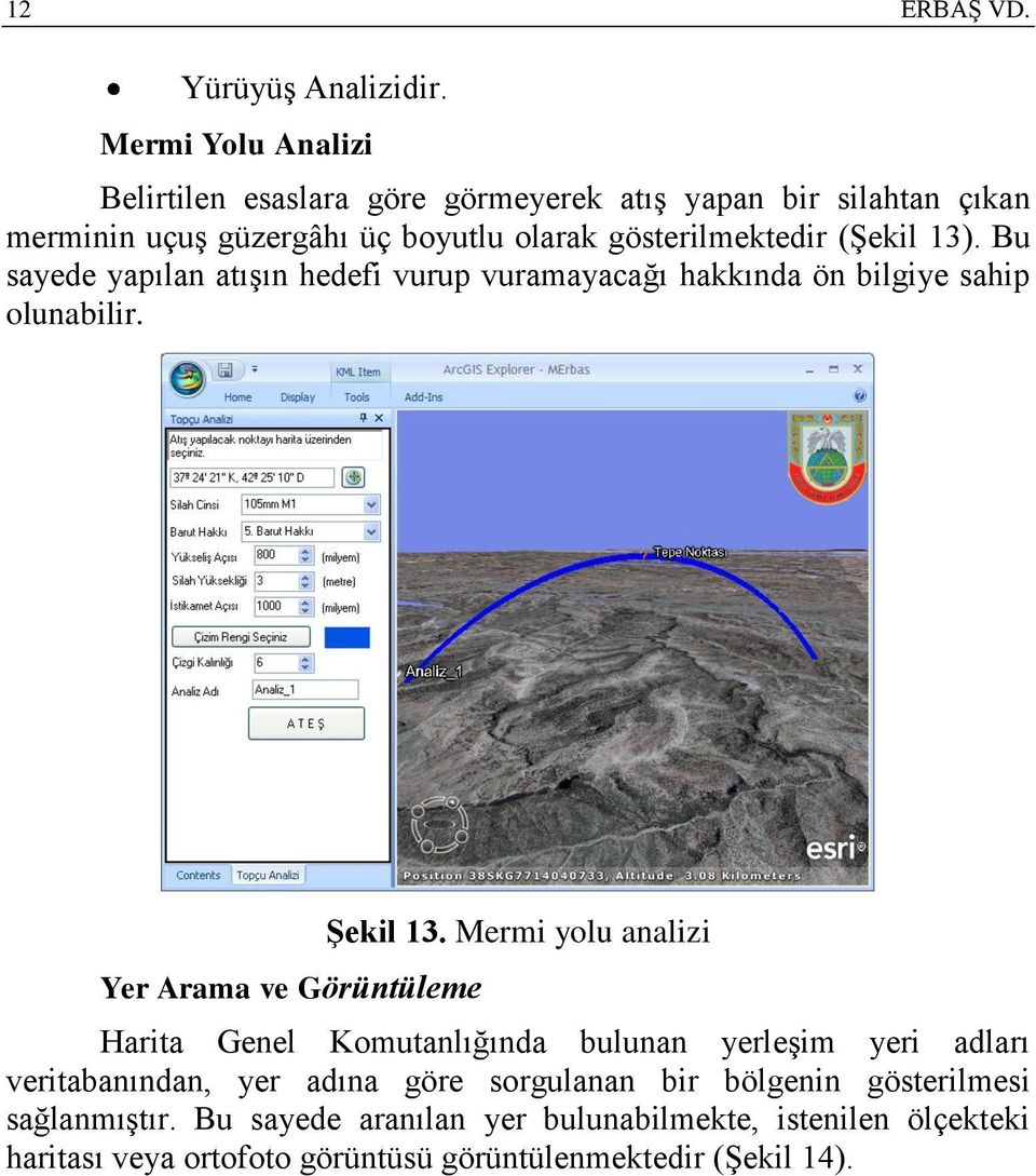 (Şekil 13). Bu sayede yapılan atışın hedefi vurup vuramayacağı hakkında ön bilgiye sahip olunabilir. Yer Arama ve Görüntüleme Şekil 13.