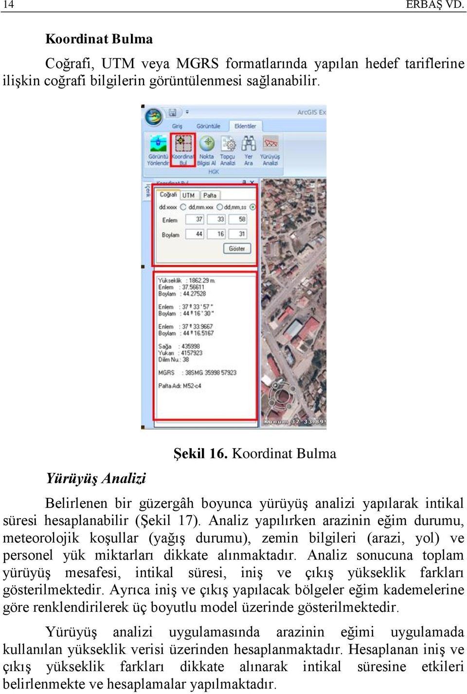 Analiz yapılırken arazinin eğim durumu, meteorolojik koşullar (yağış durumu), zemin bilgileri (arazi, yol) ve personel yük miktarları dikkate alınmaktadır.