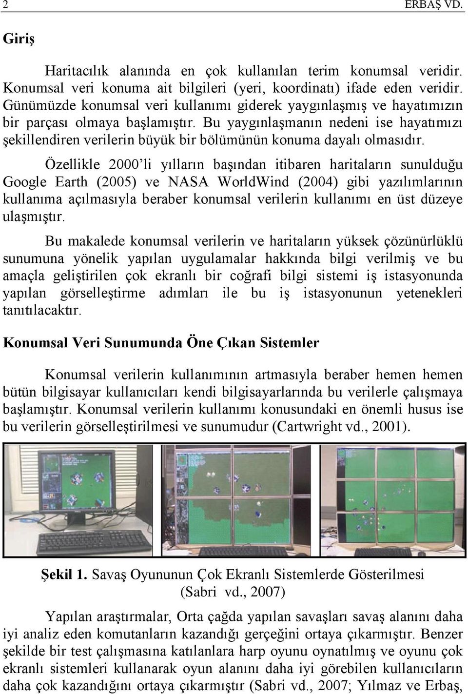 Bu yaygınlaşmanın nedeni ise hayatımızı şekillendiren verilerin büyük bir bölümünün konuma dayalı olmasıdır.