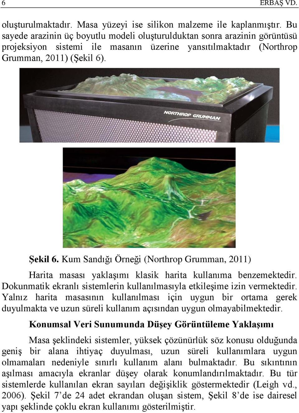 Kum Sandığı Örneği (Northrop Grumman, 2011) Harita masası yaklaşımı klasik harita kullanıma benzemektedir. Dokunmatik ekranlı sistemlerin kullanılmasıyla etkileşime izin vermektedir.