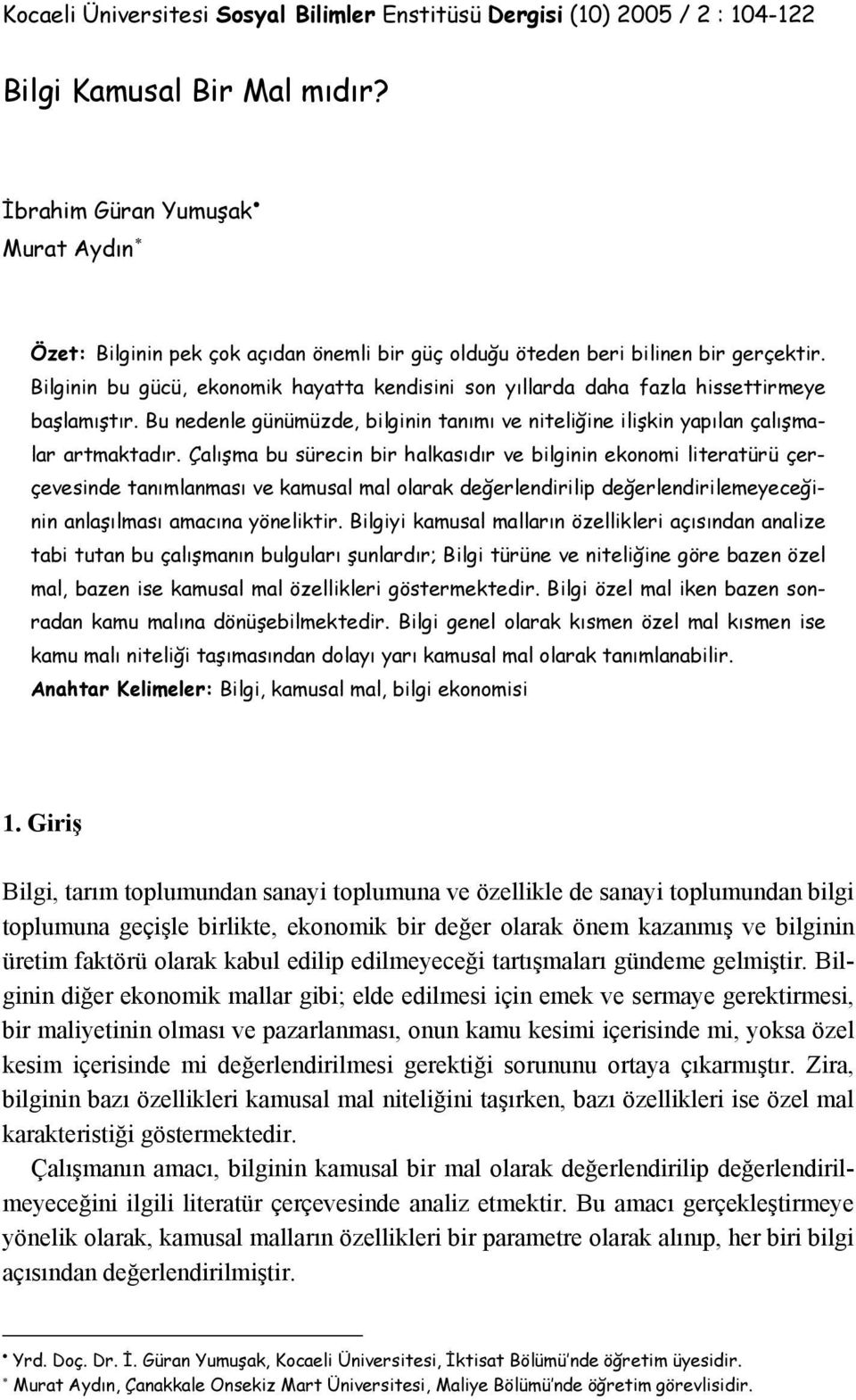 Bilginin bu gücü, ekonomik hayatta kendisini son yıllarda daha fazla hissettirmeye başlamıştır. Bu nedenle günümüzde, bilginin tanımı ve niteliğine ilişkin yapılan çalışmalar artmaktadır.