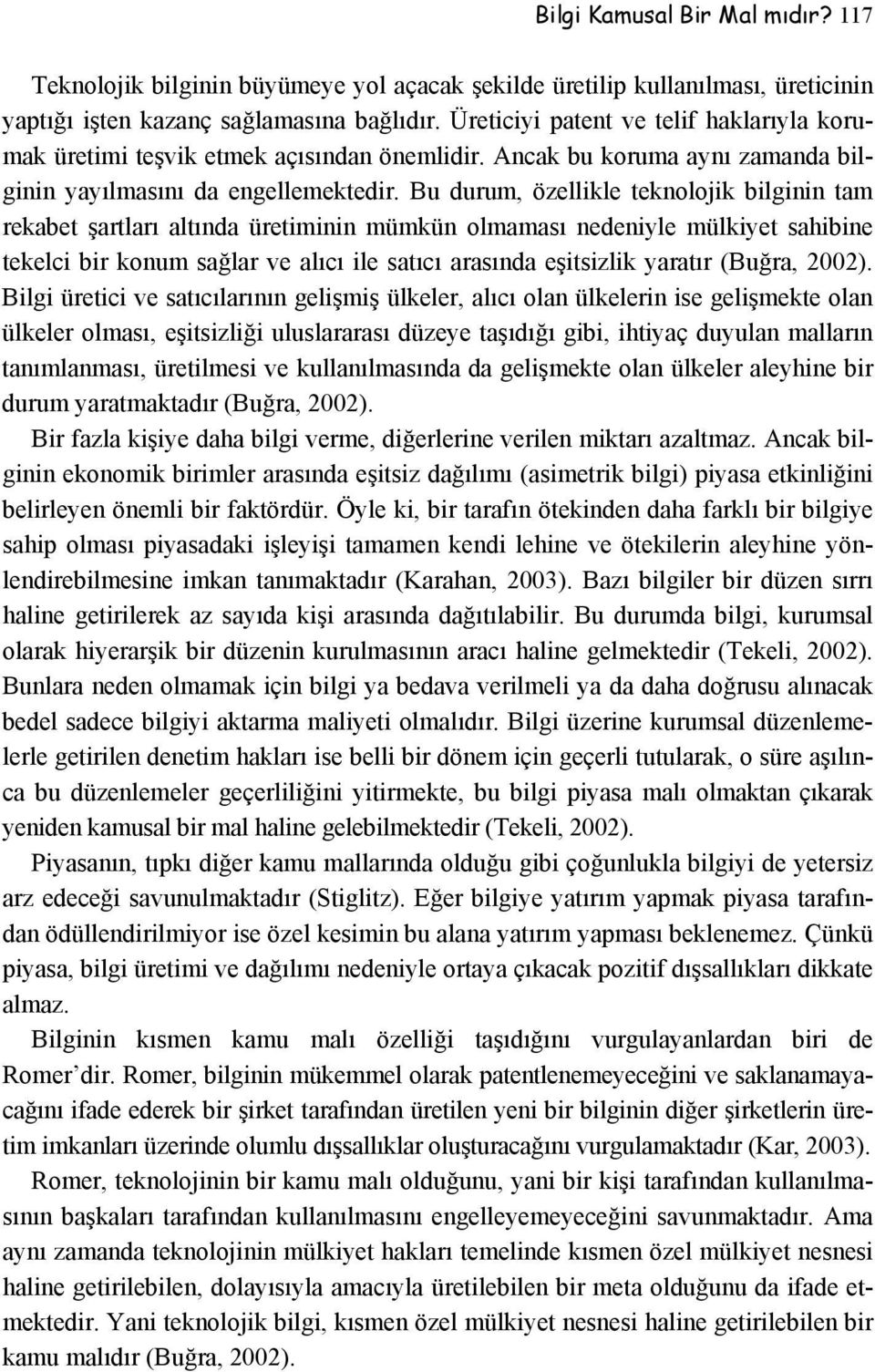 Bu durum, özellikle teknolojik bilginin tam rekabet şartları altında üretiminin mümkün olmaması nedeniyle mülkiyet sahibine tekelci bir konum sağlar ve alıcı ile satıcı arasında eşitsizlik yaratır