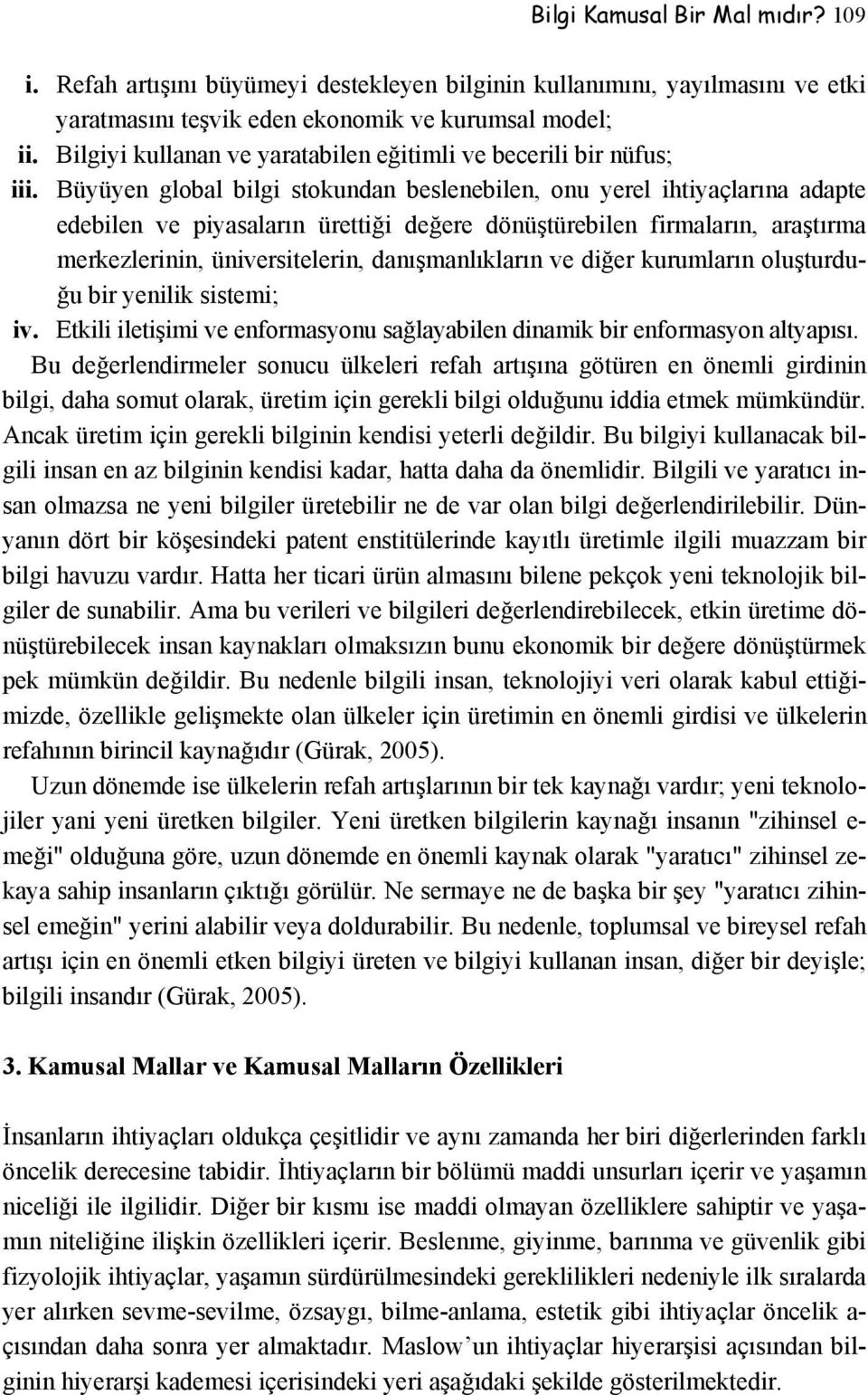 Büyüyen global bilgi stokundan beslenebilen, onu yerel ihtiyaçlarına adapte edebilen ve piyasaların ürettiği değere dönüştürebilen firmaların, araştırma merkezlerinin, üniversitelerin,