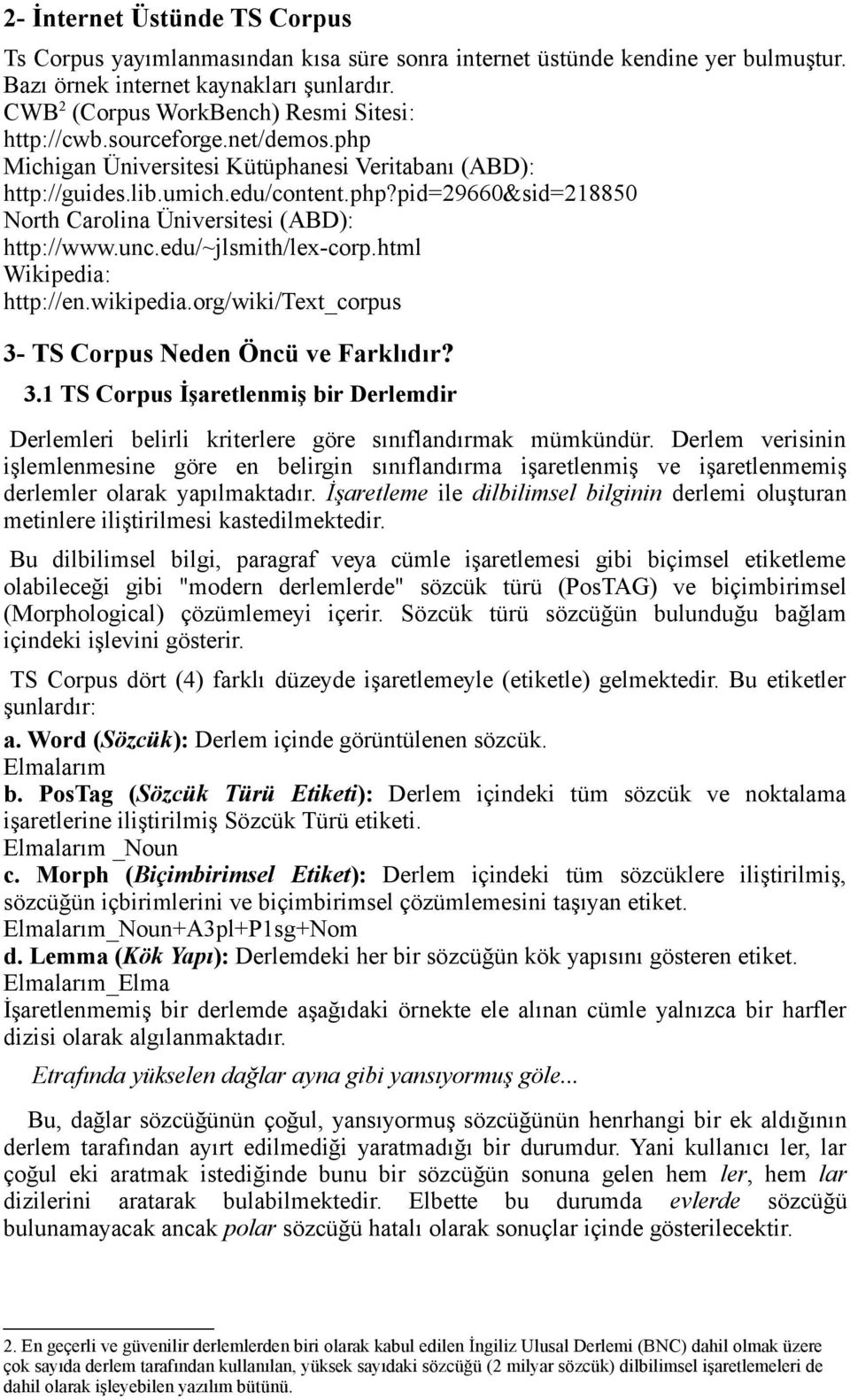 unc.edu/~jlsmith/lex-corp.html Wikipedia: http://en.wikipedia.org/wiki/text_corpus 3- TS Corpus Neden Öncü ve Farklıdır? 3.1 TS Corpus İşaretlenmiş bir Derlemdir Derlemleri belirli kriterlere göre sınıflandırmak mümkündür.