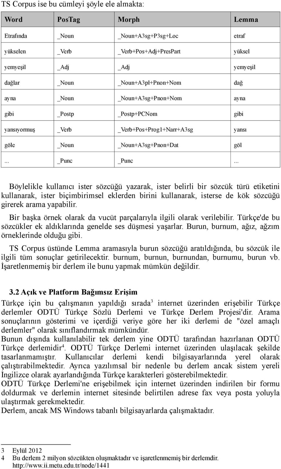 .. Böylelikle kullanıcı ister sözcüğü yazarak, ister belirli bir sözcük türü etiketini kullanarak, ister biçimbirimsel eklerden birini kullanarak, isterse de kök sözcüğü girerek arama yapabilir.