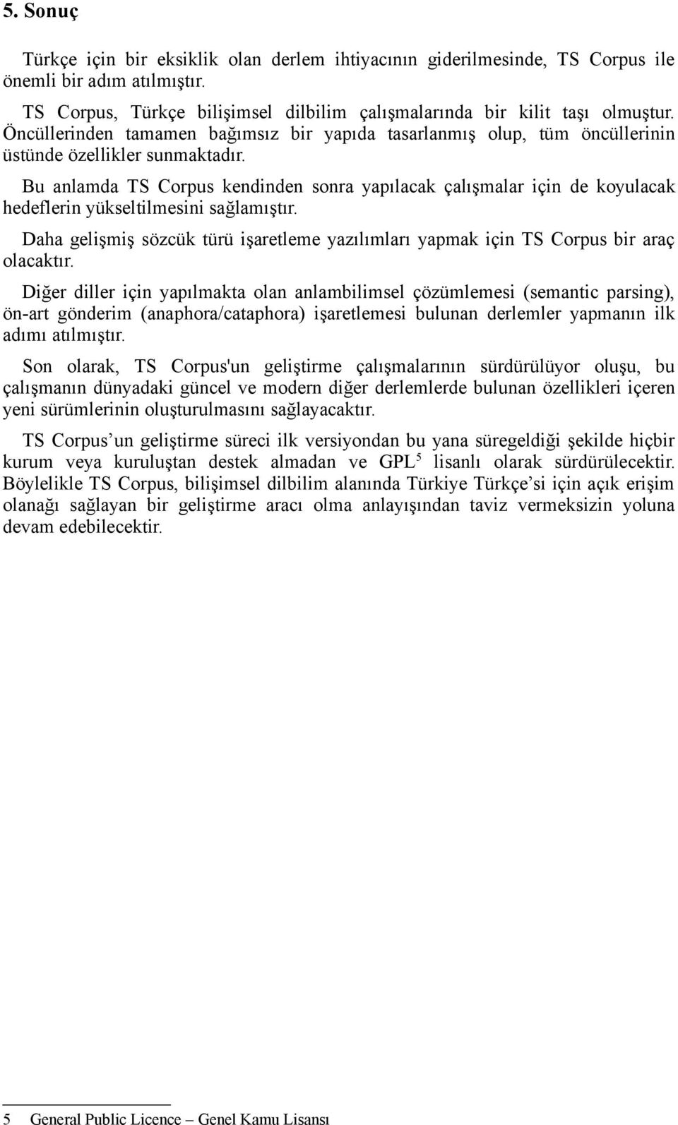 Bu anlamda TS Corpus kendinden sonra yapılacak çalışmalar için de koyulacak hedeflerin yükseltilmesini sağlamıştır.