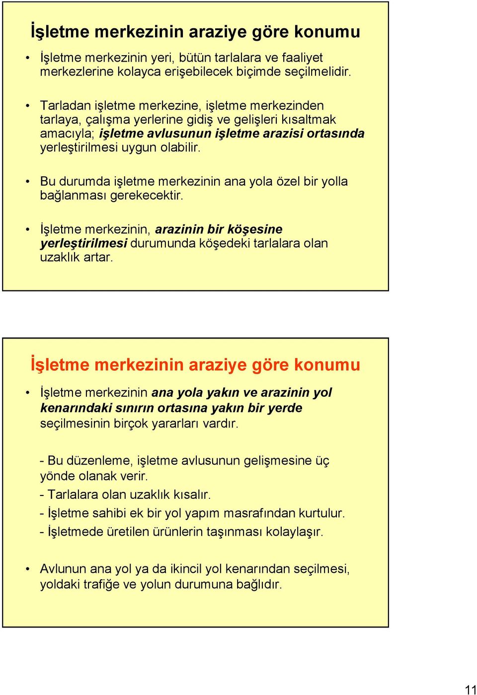 Bu durumda işletme merkezinin ana yola özel bir yolla bağlanması gerekecektir. İşletme merkezinin, arazinin bir köşesine yerleştirilmesi durumunda köşedeki tarlalara olan uzaklık artar.