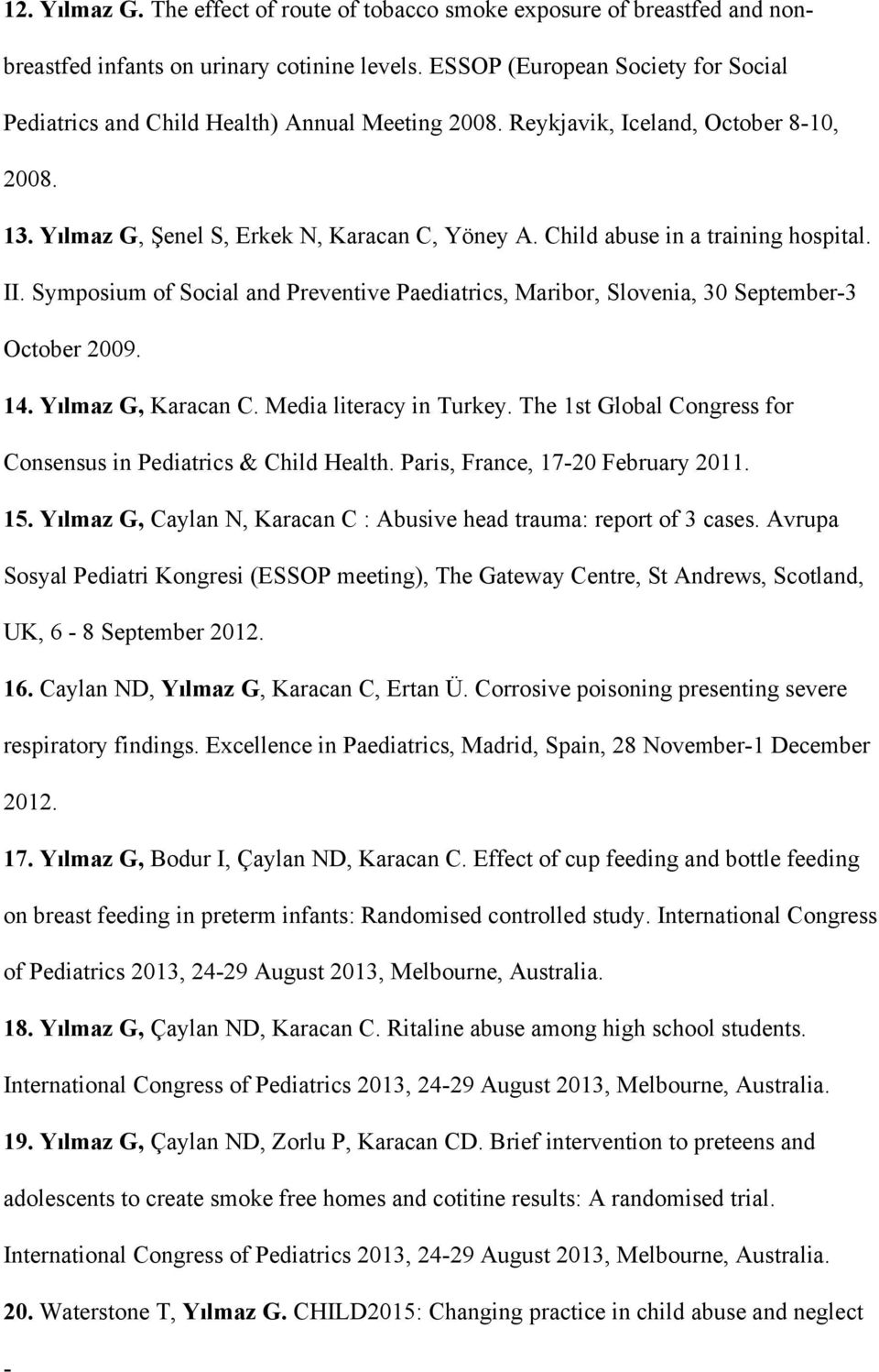 Child abuse in a training hospital. II. Symposium of Social and Preventive Paediatrics, Maribor, Slovenia, 30 September-3 October 2009. 14. Yılmaz G, Karacan C. Media literacy in Turkey.