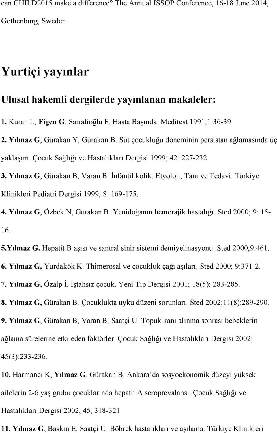 Yılmaz G, Gürakan B, Varan B. İnfantil kolik: Etyoloji, Tanı ve Tedavi. Türkiye Klinikleri Pediatri Dergisi 1999; 8: 169-175. 4. Yılmaz G, Özbek N, Gürakan B. Yenidoğanın hemorajik hastalığı.