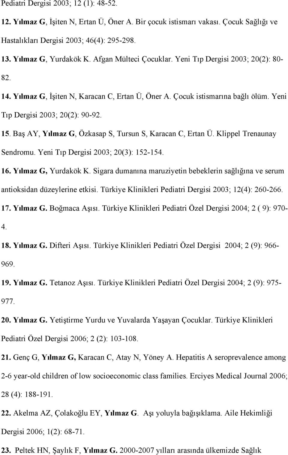 Baş AY, Yılmaz G, Özkasap S, Tursun S, Karacan C, Ertan Ü. Klippel Trenaunay Sendromu. Yeni Tıp Dergisi 2003; 20(3): 152-154. 16. Yılmaz G, Yurdakök K.