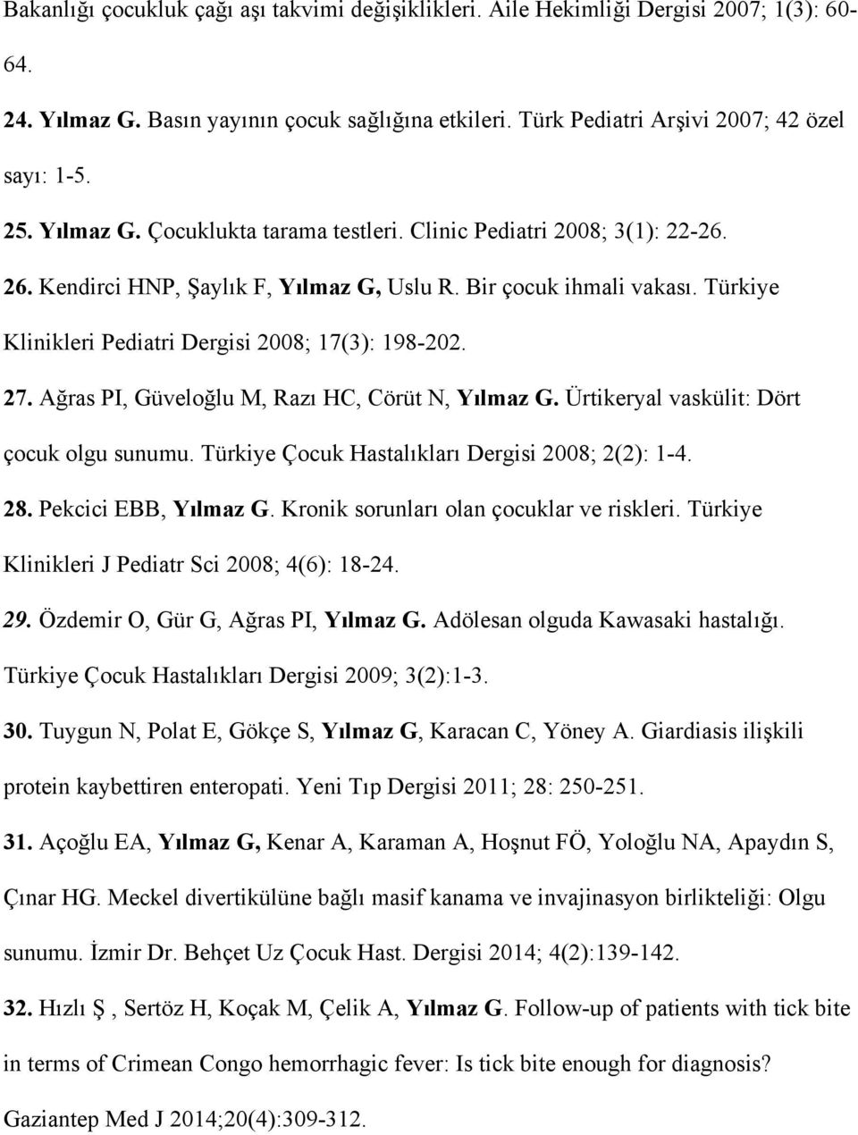 Türkiye Klinikleri Pediatri Dergisi 2008; 17(3): 198-202. 27. Ağras PI, Güveloğlu M, Razı HC, Cörüt N, Yılmaz G. Ürtikeryal vaskülit: Dört çocuk olgu sunumu.