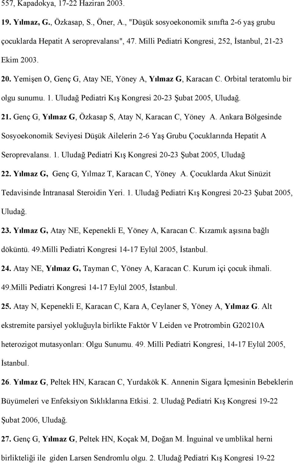 Uludağ Pediatri Kış Kongresi 20-23 Şubat 2005, Uludağ. 21. Genç G, Yılmaz G, Özkasap S, Atay N, Karacan C, Yöney A.