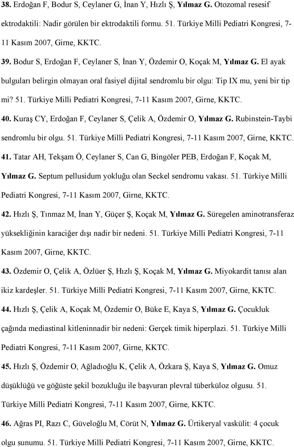 Türkiye Milli Pediatri Kongresi, 7-11 Kasım 2007, Girne, KKTC. 40. Kuraş CY, Erdoğan F, Ceylaner S, Çelik A, Özdemir O, Yılmaz G. Rubinstein-Taybi sendromlu bir olgu. 51.