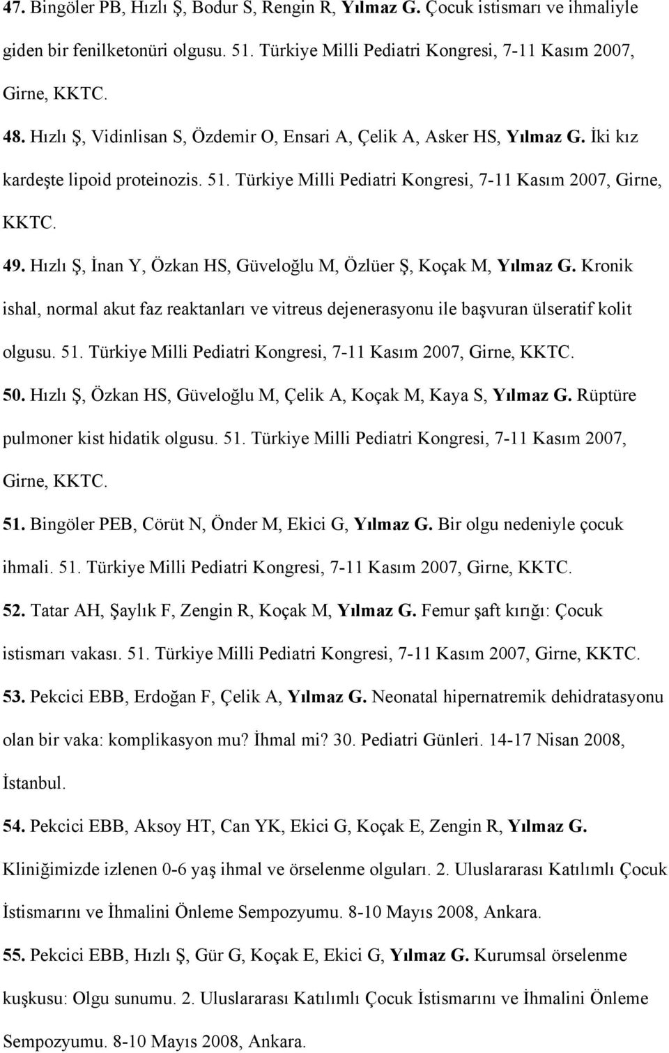 Hızlı Ş, İnan Y, Özkan HS, Güveloğlu M, Özlüer Ş, Koçak M, Yılmaz G. Kronik ishal, normal akut faz reaktanları ve vitreus dejenerasyonu ile başvuran ülseratif kolit olgusu. 51.