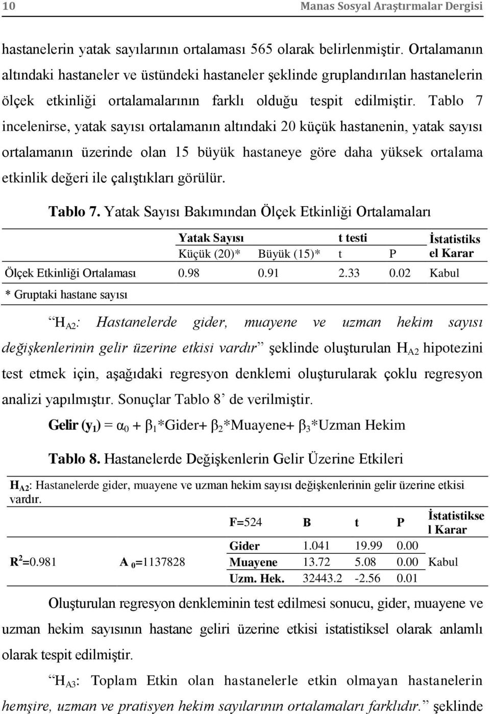 Tablo 7 incelenirse, yatak sayısı ortalamanın altındaki 20 küçük hastanenin, yatak sayısı ortalamanın üzerinde olan 15 büyük hastaneye göre daha yüksek ortalama etkinlik değeri ile çalıştıkları