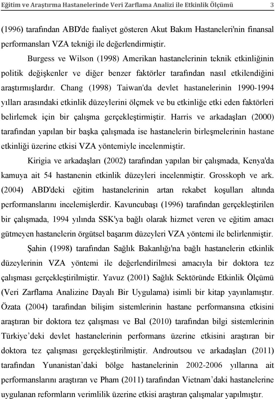 Chang (1998) Taiwan'da devlet hastanelerinin 1990-1994 yılları arasındaki etkinlik düzeylerini ölçmek ve bu etkinliğe etki eden faktörleri belirlemek için bir çalışma gerçekleştirmiştir.