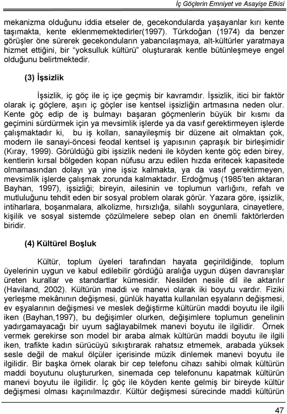 belirtmektedir. (3) İşsizlik İşsizlik, iç göç ile iç içe geçmiş bir kavramdır. İşsizlik, itici bir faktör olarak iç göçlere, aşırı iç göçler ise kentsel işsizliğin artmasına neden olur.