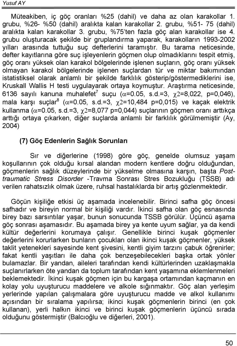 Bu tarama neticesinde, defter kayıtlarına göre suç işleyenlerin göçmen olup olmadıklarını tespit etmiş, göç oranı yüksek olan karakol bölgelerinde işlenen suçların, göç oranı yüksek olmayan karakol