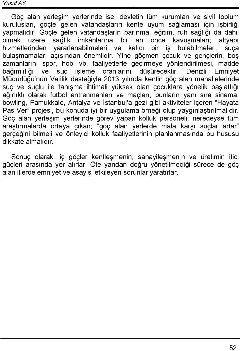 bulaşmamaları açısından önemlidir. Yine göçmen çocuk ve gençlerin, boş zamanlarını spor, hobi vb. faaliyetlerle geçirmeye yönlendirilmesi, madde bağımlılığı ve suç işleme oranlarını düşürecektir.