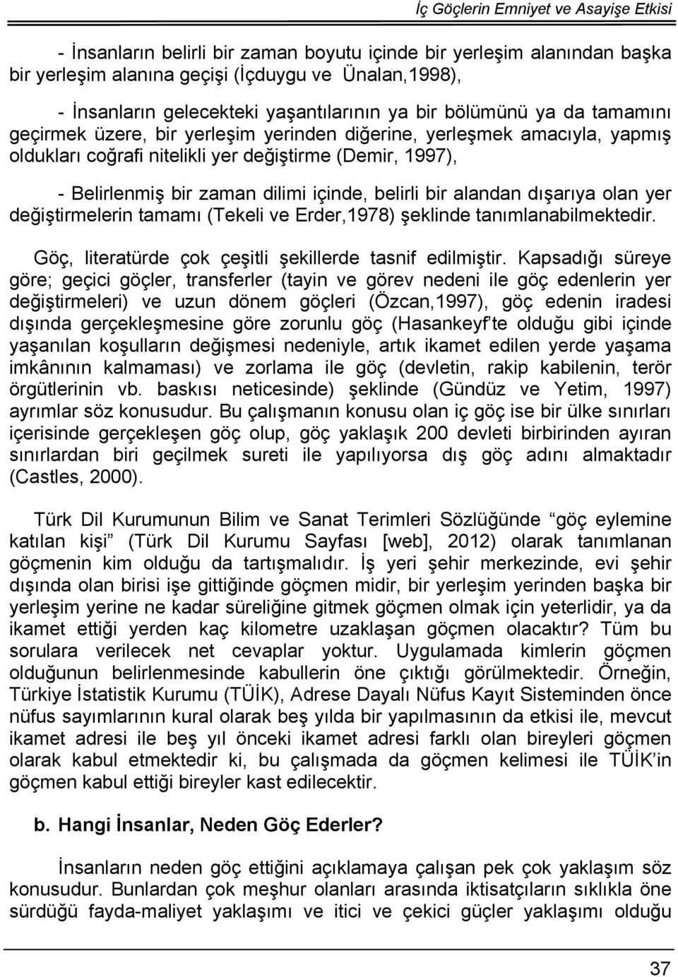 zaman dilimi içinde, belirli bir alandan dışarıya olan yer değiştirmelerin tamamı (Tekeli ve Erder,1978) şeklinde tanımlanabilmektedir. Göç, literatürde çok çeşitli şekillerde tasnif edilmiştir.