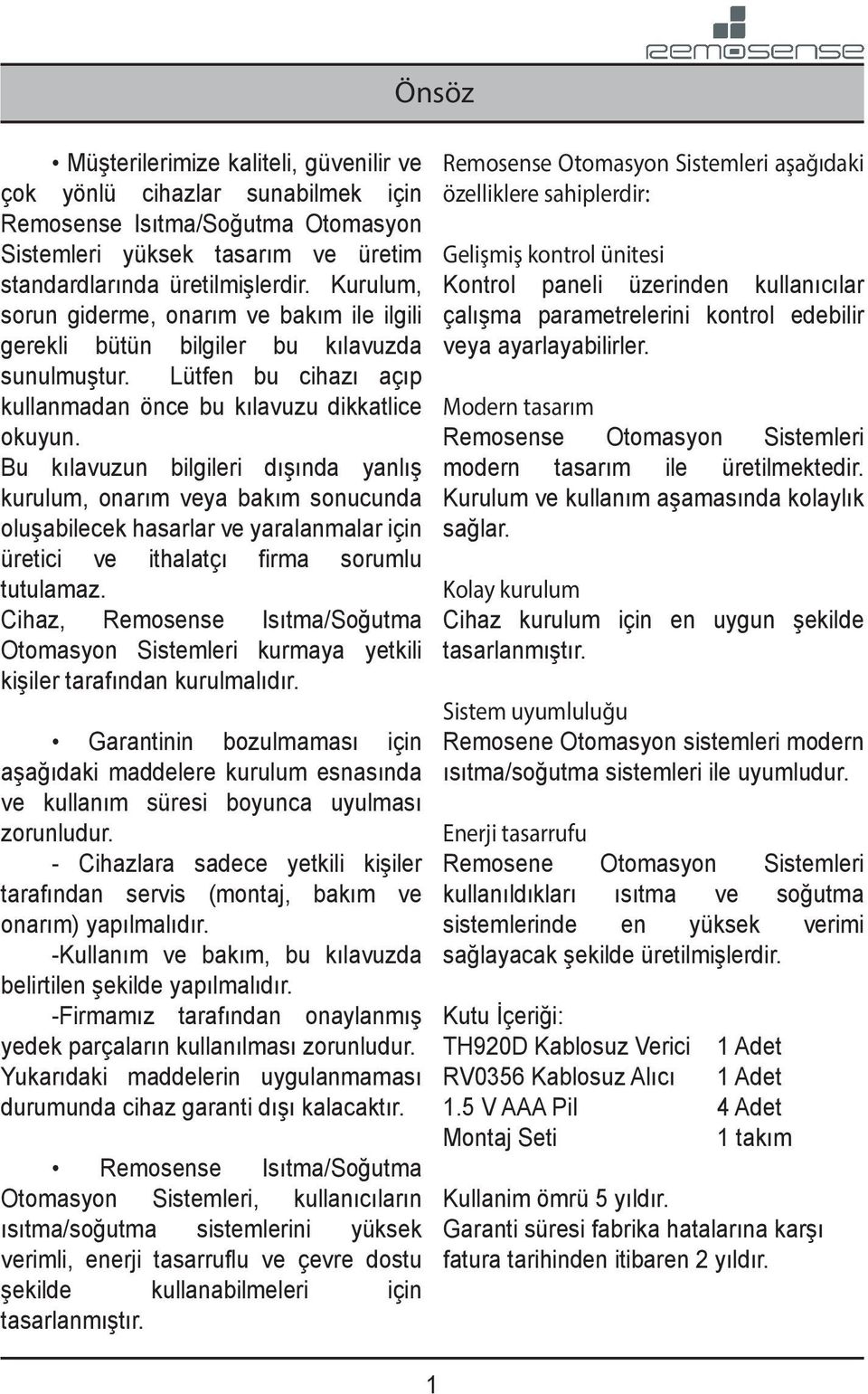 Bu kılavuzun bilgileri dışında yanlış kurulum, onarım veya bakım sonucunda oluşabilecek hasarlar ve yaralanmalar için üretici ve ithalatçı firma sorumlu tutulamaz.