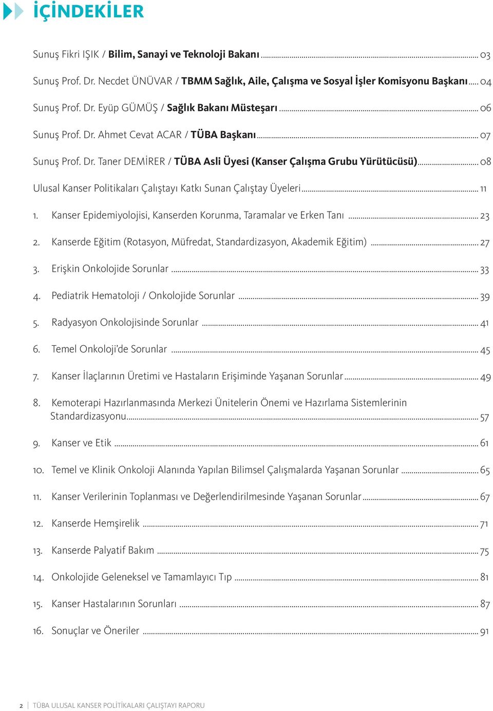 .. 08 Ulusal Kanser Politikaları Çalıştayı Katkı Sunan Çalıştay Üyeleri... 11 1. Kanser Epidemiyolojisi, Kanserden Korunma, Taramalar ve Erken Tanı... 23 2.