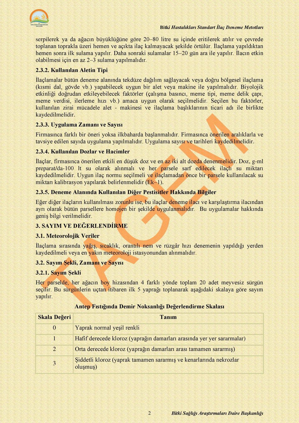 gün ara ile yapılır. İlacın etkin olabilmesi için en az 2 3 sulama yapılmalıdır. 2.3.2. Kullanılan Aletin Tipi İlaçlamalar bütün deneme alanında tekdüze dağılım sağlayacak veya doğru bölgesel ilaçlama (kısmi dal, gövde vb.