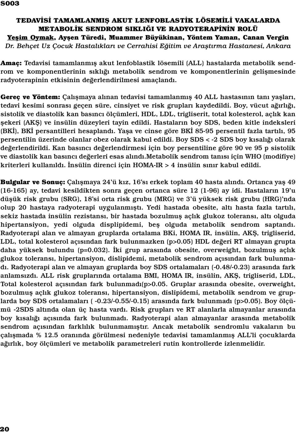 metabolik sendrom ve komponentlerinin gelişmesinde radyoterapinin etkisinin değerlendirilmesi amaçlandı.